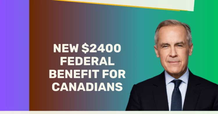 New $2400 Federal Benefit for Canadians in 2025: Who Qualifies and How Much You Can Get