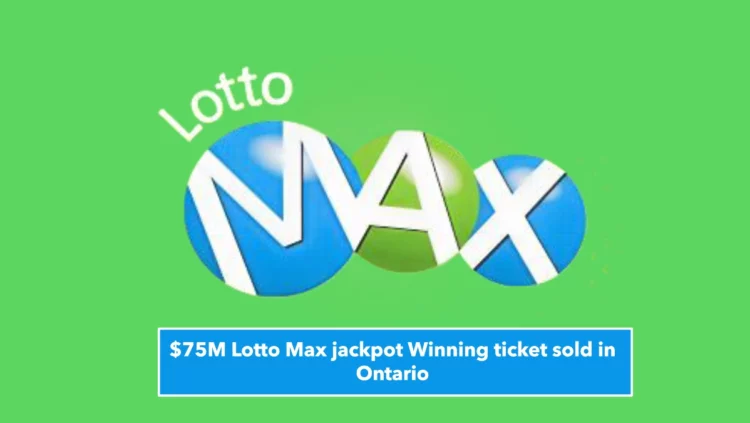 $75M Lotto Max jackpot Winning ticket sold in Ontario