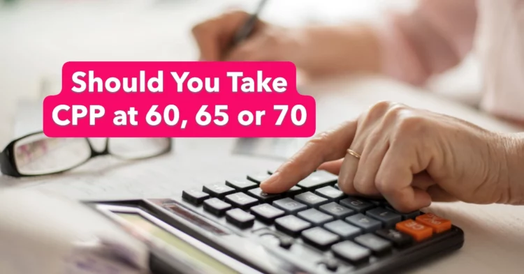 CPP at Age 60 vs. CPP at 65 vs. CPP at 70: Which Option Maximizes Your Retirement Income?