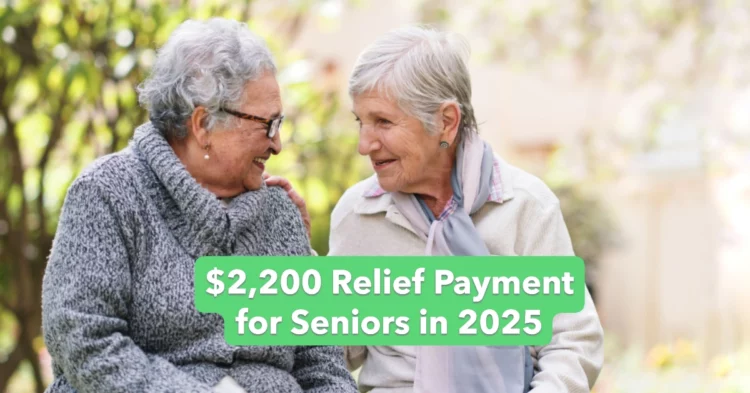 New $2,200 Relief Payment for Seniors in 2025: Eligibility, Dates, and How to Apply